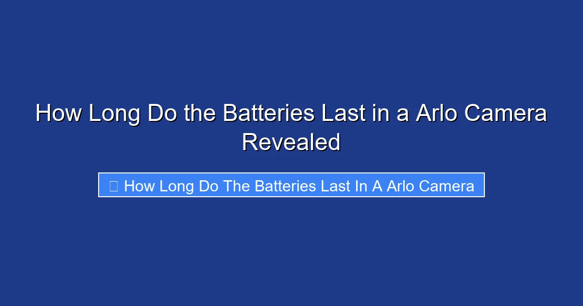 How Long Do the Batteries Last in a Arlo Camera Revealed