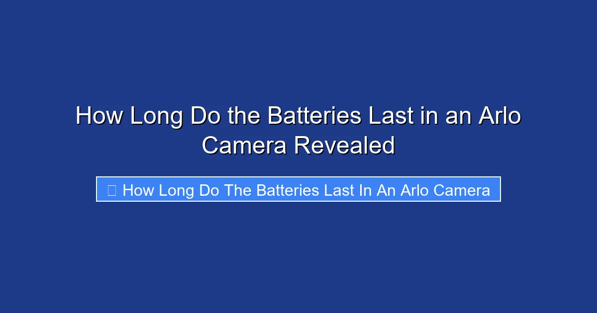 How Long Do the Batteries Last in an Arlo Camera Revealed