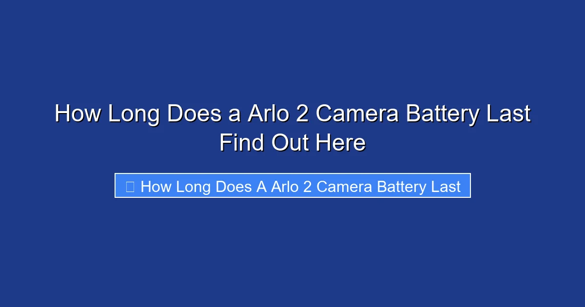 How Long Does a Arlo 2 Camera Battery Last Find Out Here