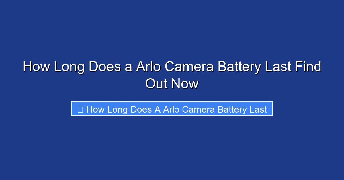 How Long Does a Arlo Camera Battery Last Find Out Now