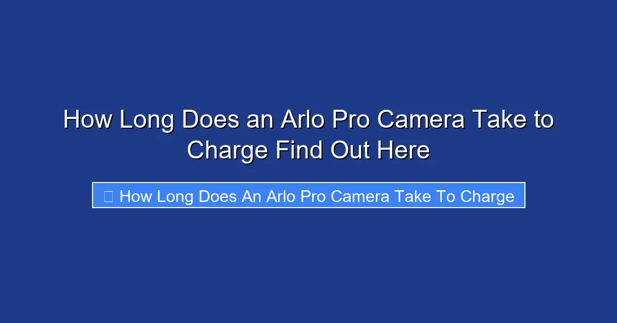 How Long Does an Arlo Pro Camera Take to Charge Find Out Here