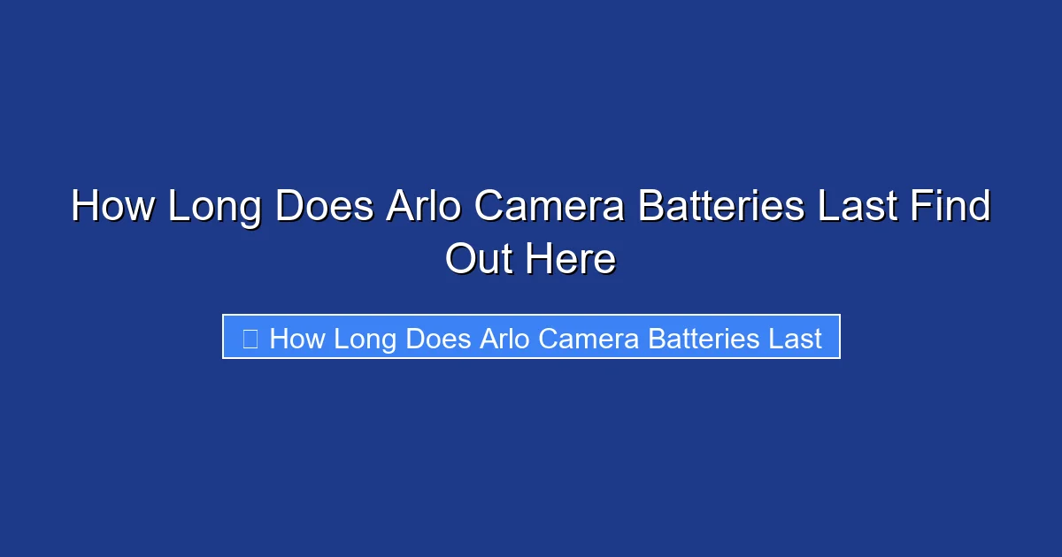 How Long Does Arlo Camera Batteries Last Find Out Here