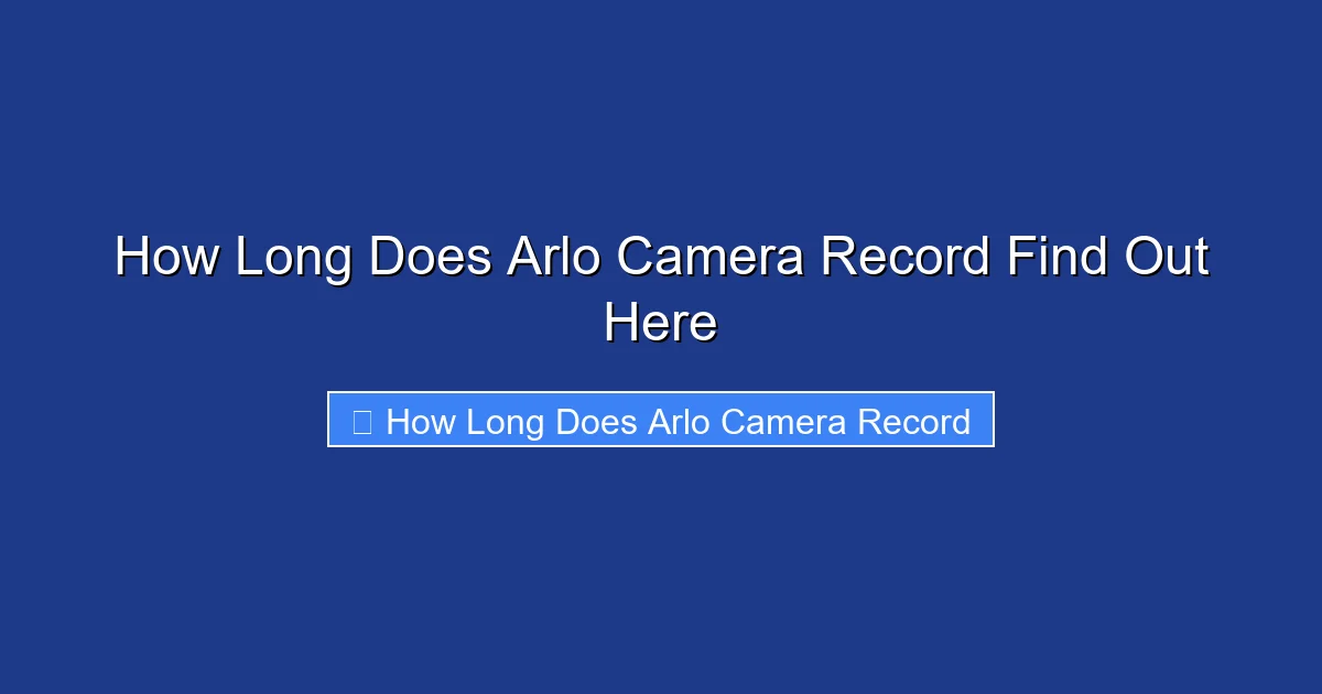 How Long Does Arlo Camera Record Find Out Here