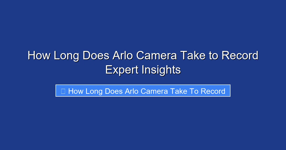 How Long Does Arlo Camera Take to Record Expert Insights