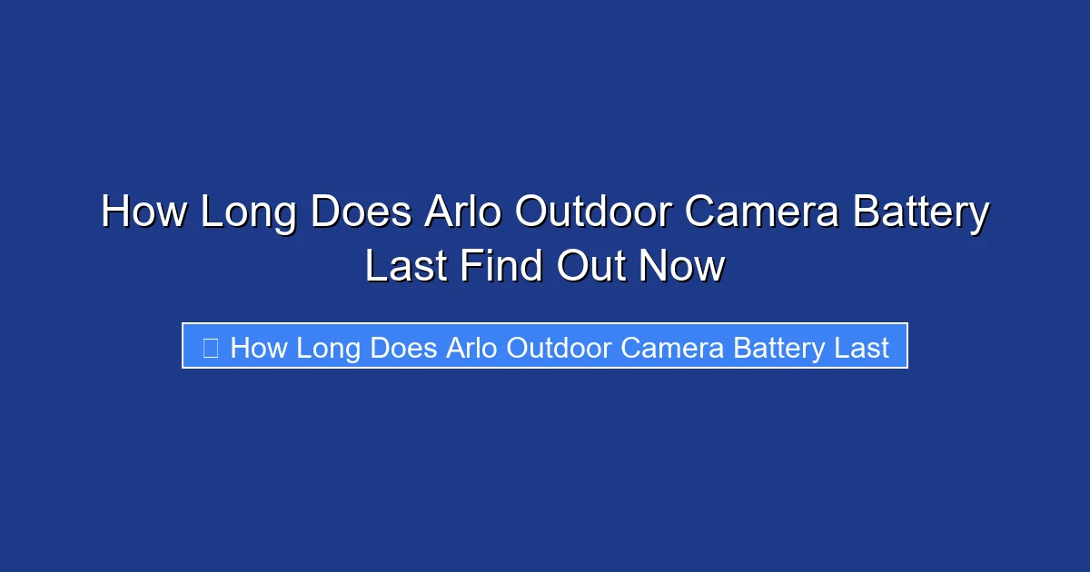 How Long Does Arlo Outdoor Camera Battery Last Find Out Now