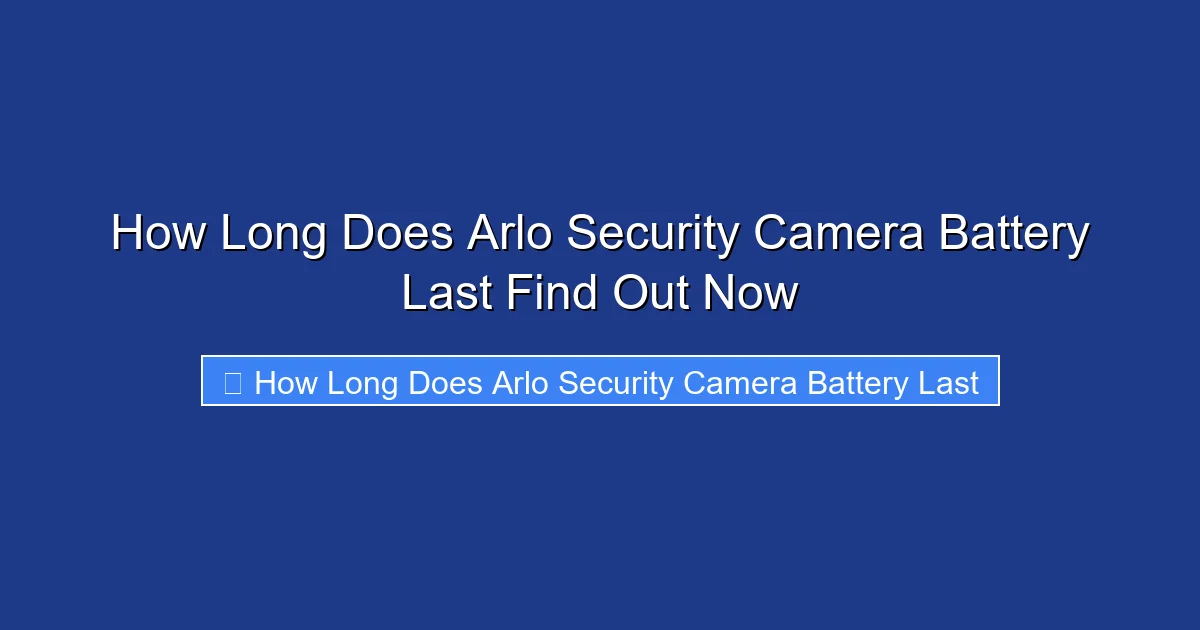 How Long Does Arlo Security Camera Battery Last Find Out Now