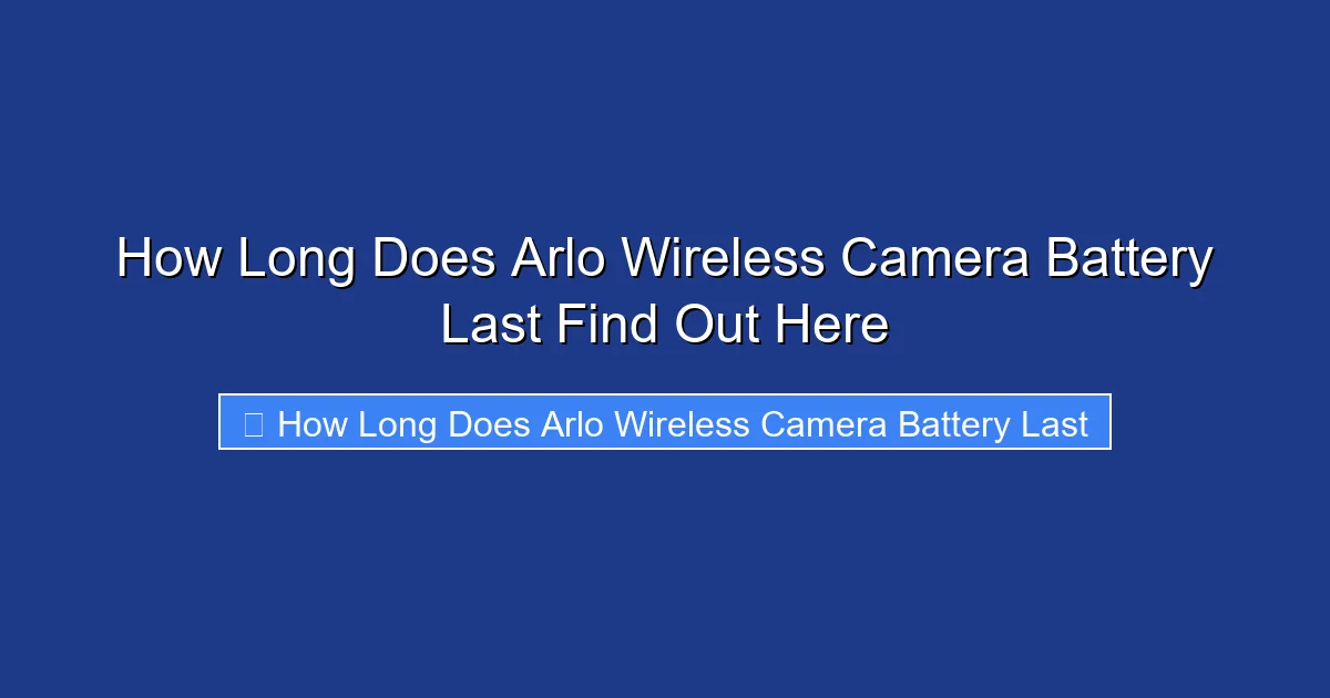 How Long Does Arlo Wireless Camera Battery Last Find Out Here
