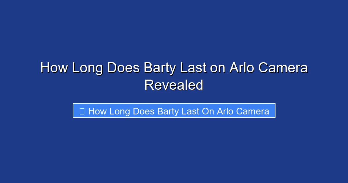 How Long Does Barty Last on Arlo Camera Revealed