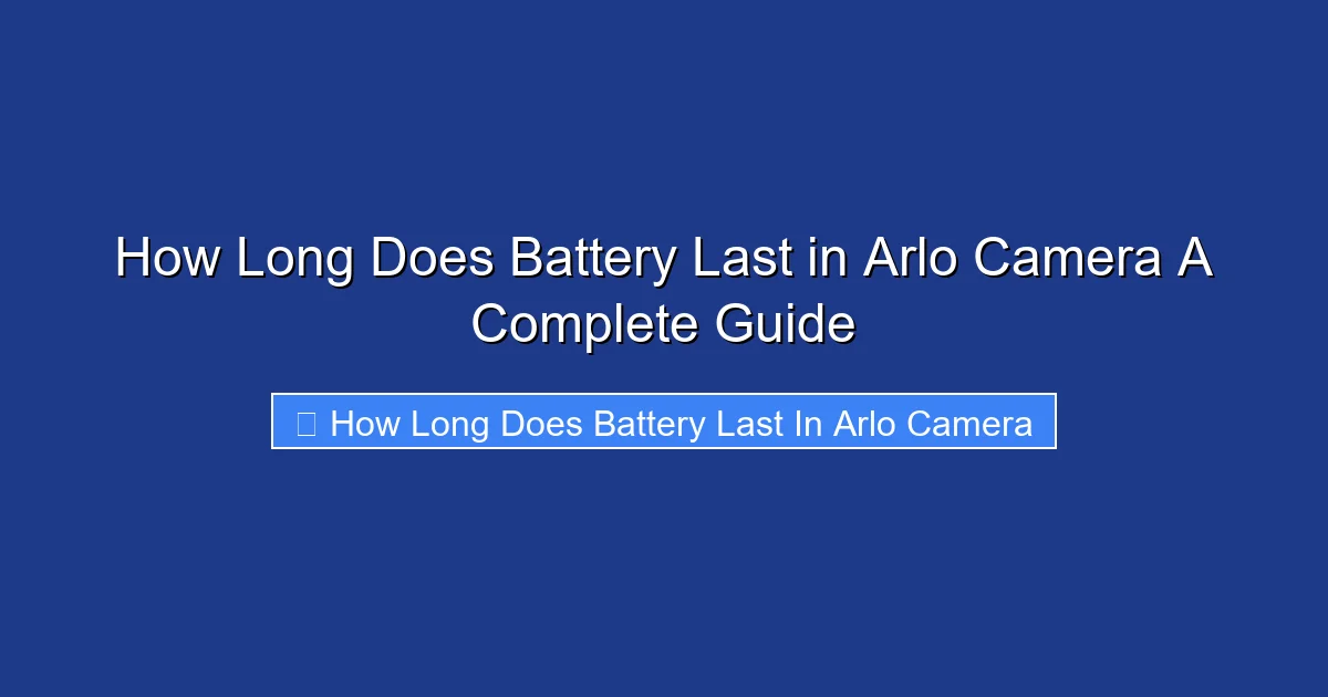 How Long Does Battery Last in Arlo Camera A Complete Guide