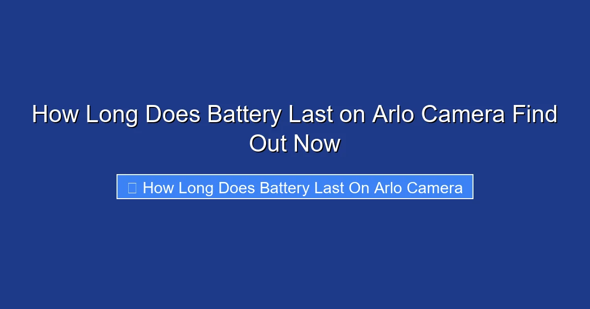 How Long Does Battery Last on Arlo Camera Find Out Now