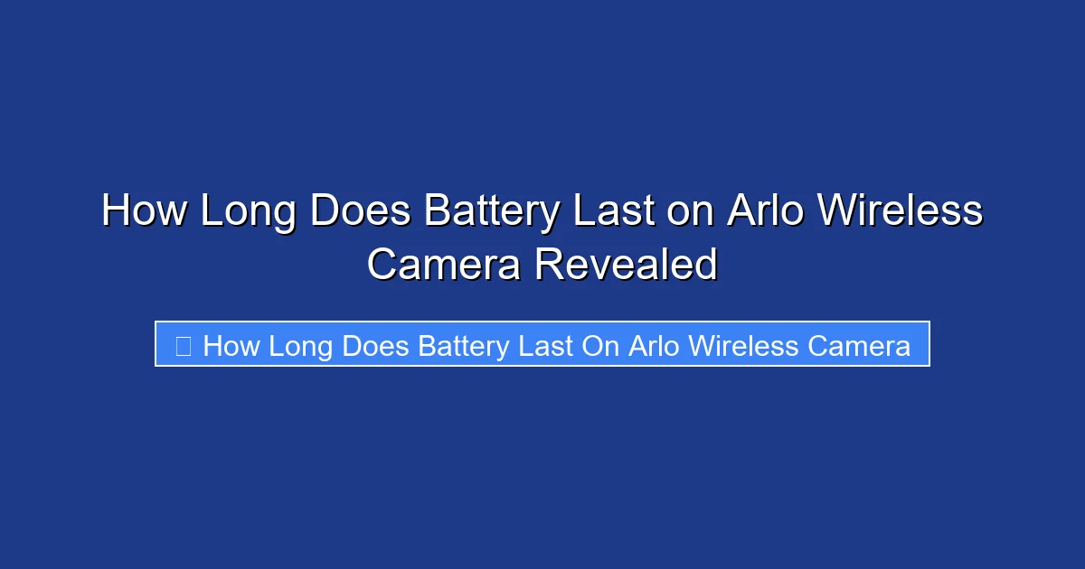 How Long Does Battery Last on Arlo Wireless Camera Revealed