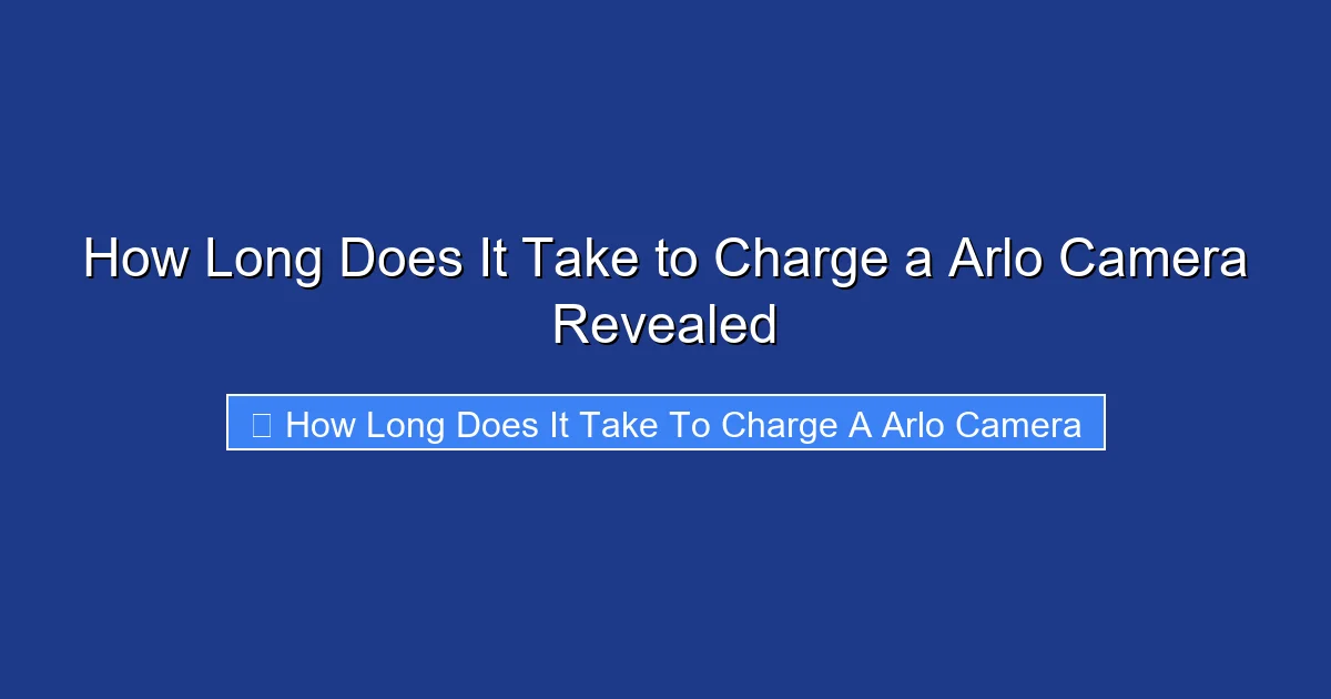 How Long Does It Take to Charge a Arlo Camera Revealed