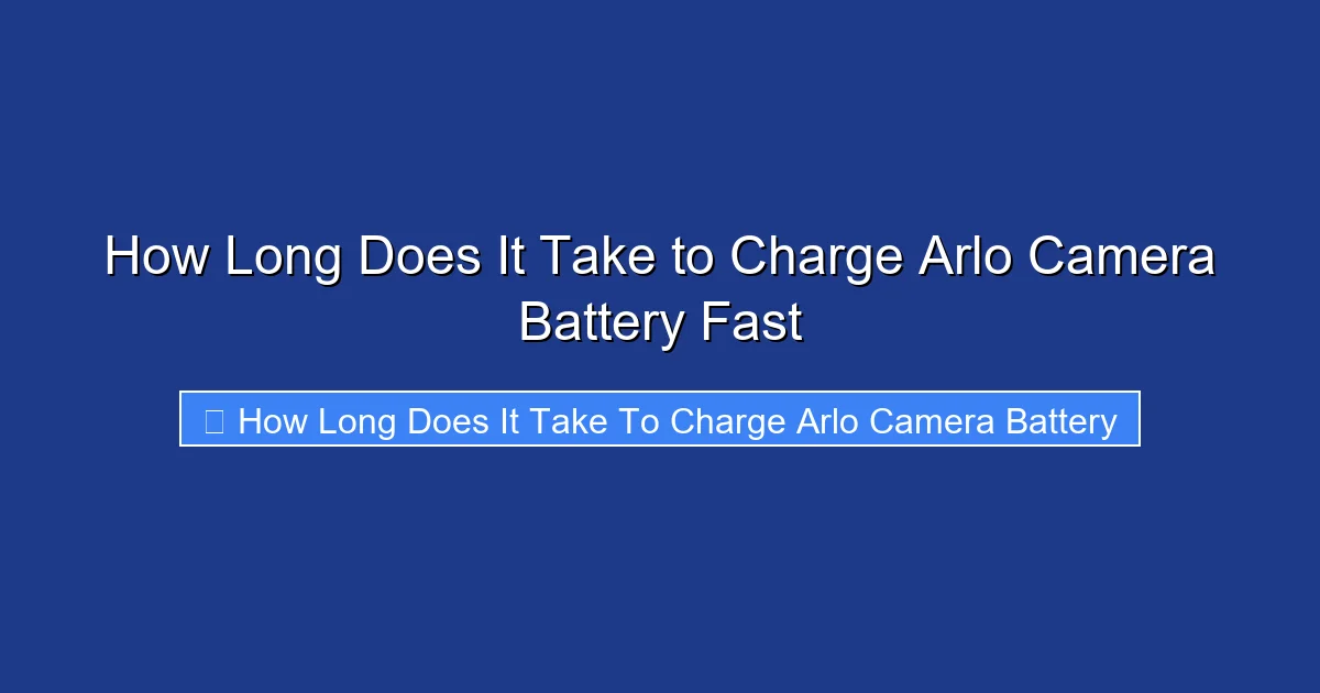 How Long Does It Take to Charge Arlo Camera Battery Fast