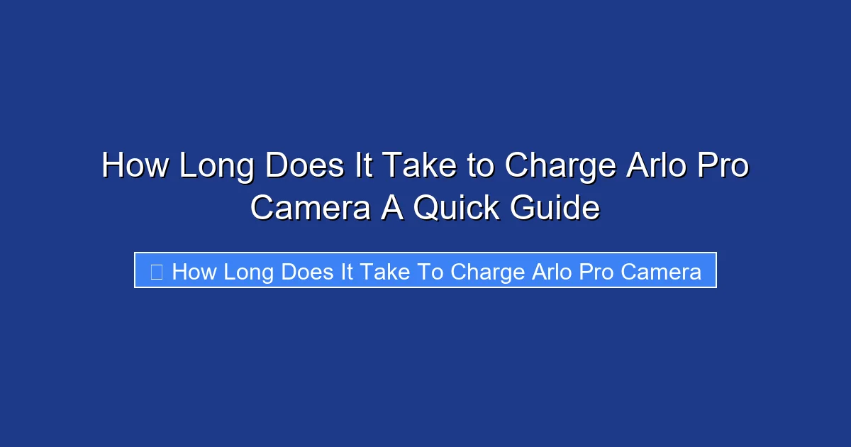 How Long Does It Take to Charge Arlo Pro Camera A Quick Guide