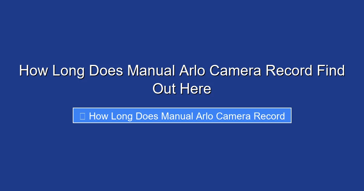 How Long Does Manual Arlo Camera Record Find Out Here