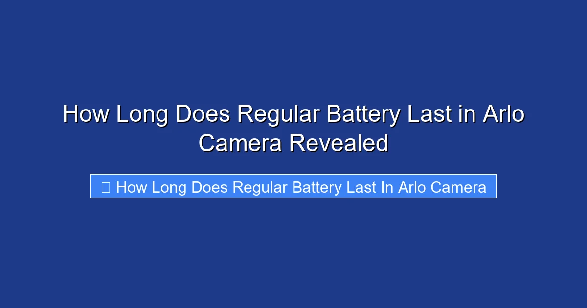 How Long Does Regular Battery Last in Arlo Camera Revealed