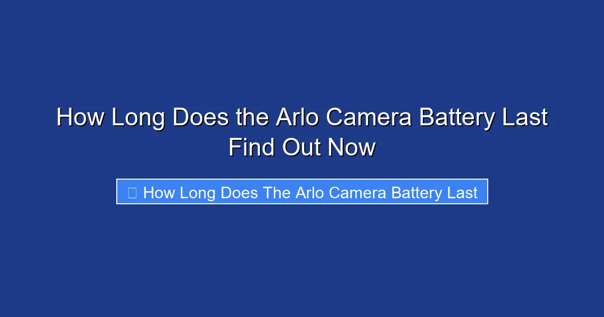 How Long Does the Arlo Camera Battery Last Find Out Now