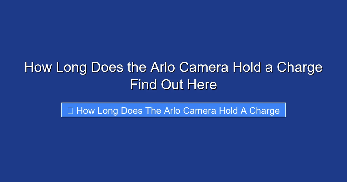 How Long Does the Arlo Camera Hold a Charge Find Out Here