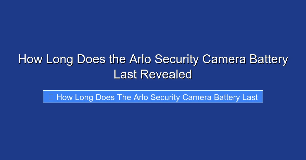 How Long Does the Arlo Security Camera Battery Last Revealed
