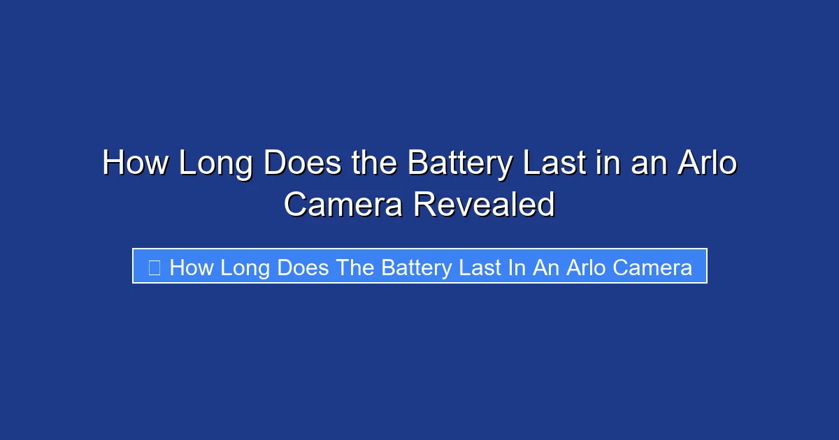How Long Does the Battery Last in an Arlo Camera Revealed