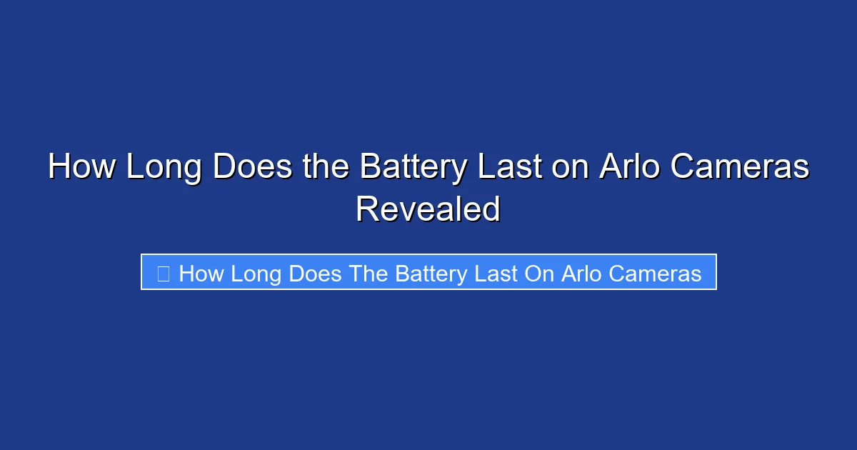 How Long Does the Battery Last on Arlo Cameras Revealed