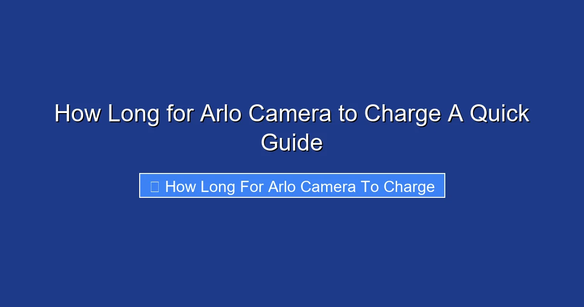 How Long for Arlo Camera to Charge A Quick Guide