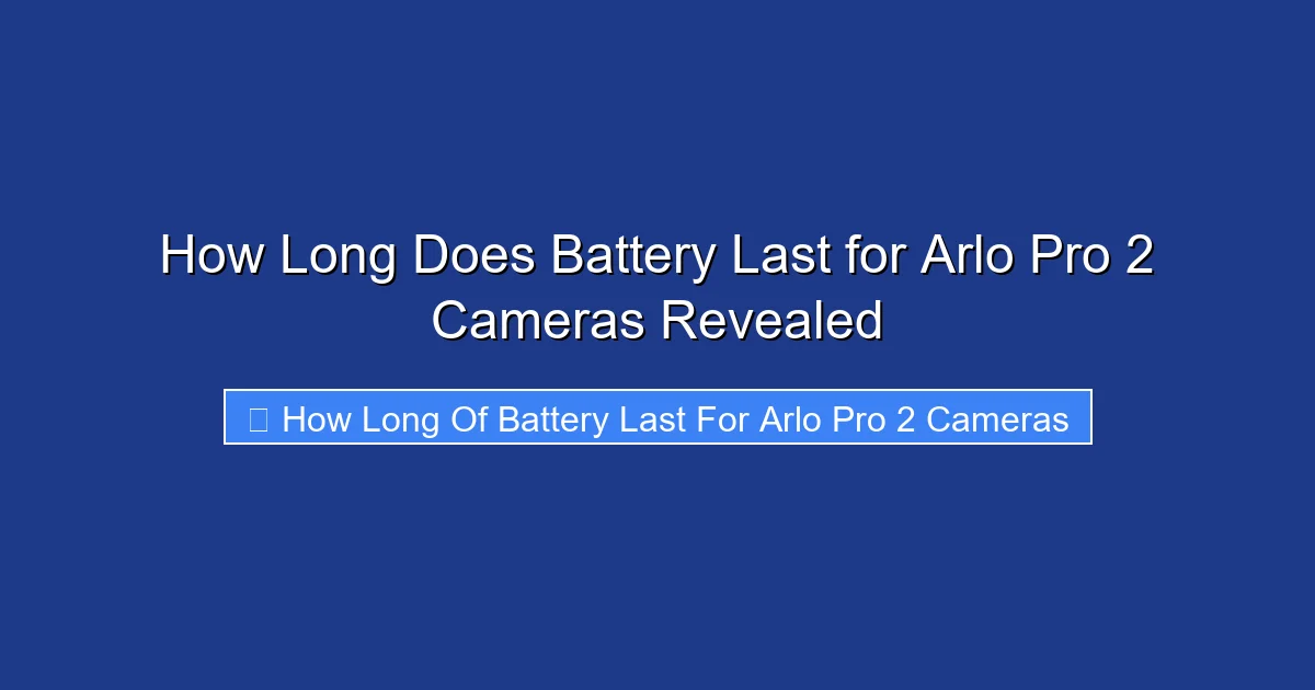 How Long Does Battery Last for Arlo Pro 2 Cameras Revealed
