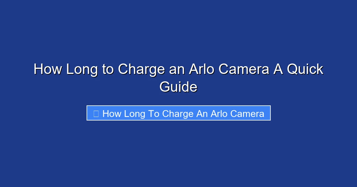 How Long to Charge an Arlo Camera A Quick Guide