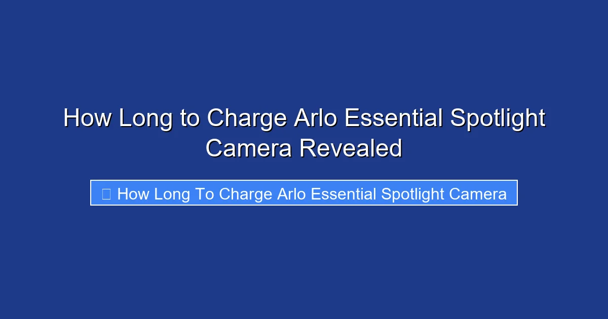 How Long to Charge Arlo Essential Spotlight Camera Revealed