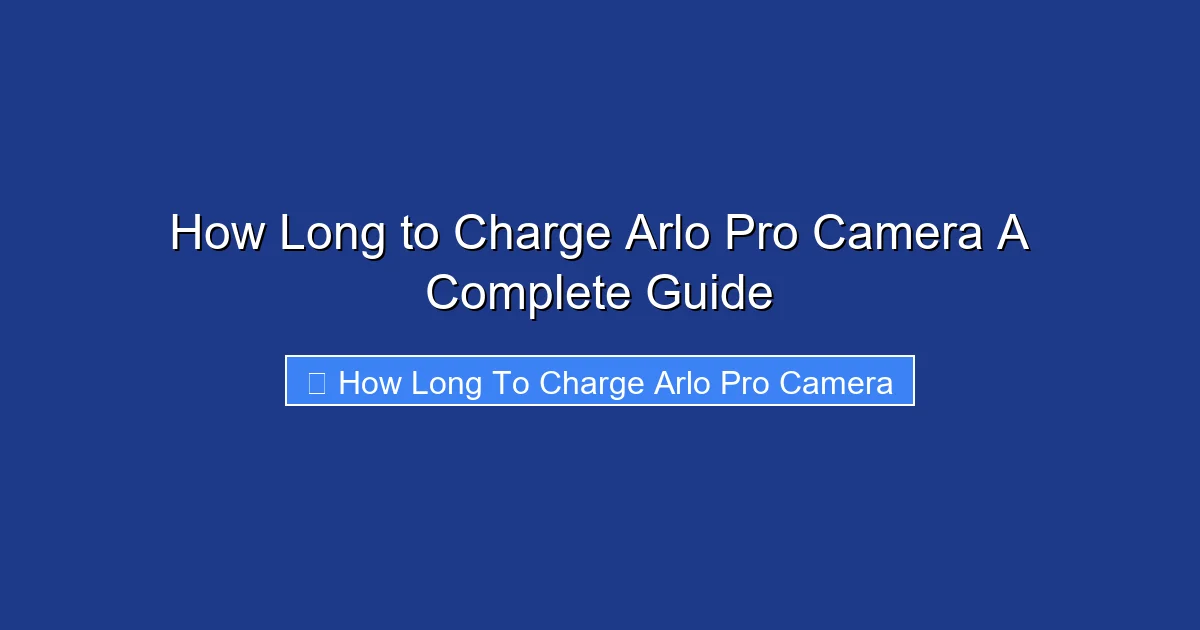 How Long to Charge Arlo Pro Camera A Complete Guide
