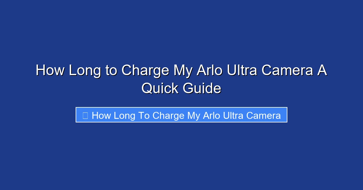 How Long to Charge My Arlo Ultra Camera A Quick Guide