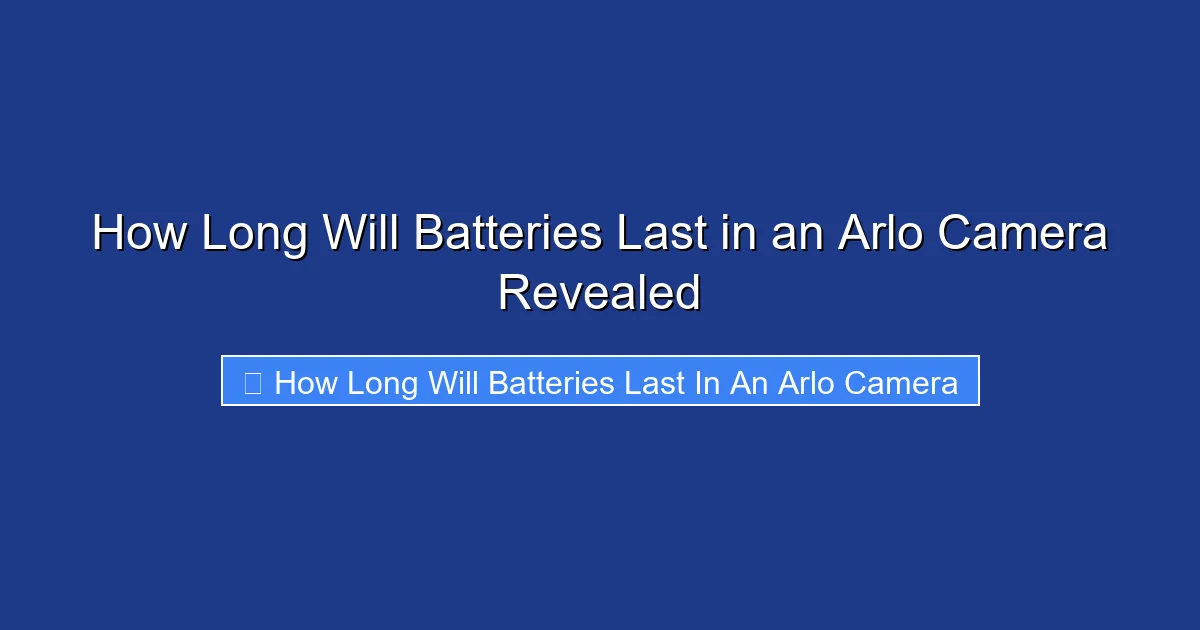 How Long Will Batteries Last in an Arlo Camera Revealed
