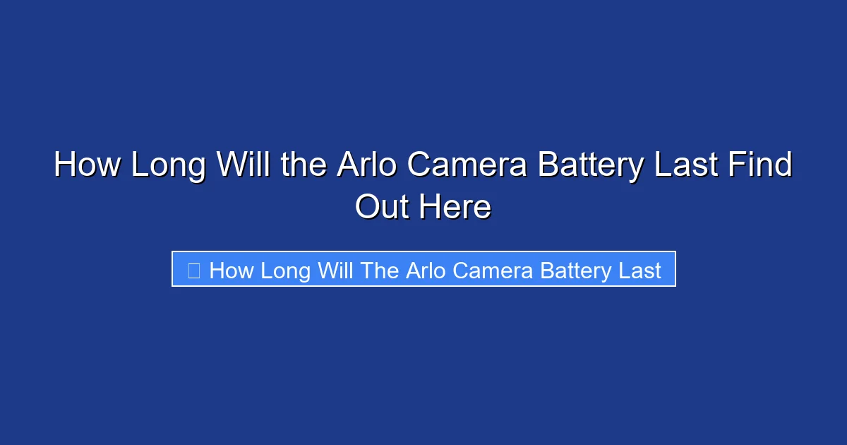How Long Will the Arlo Camera Battery Last Find Out Here