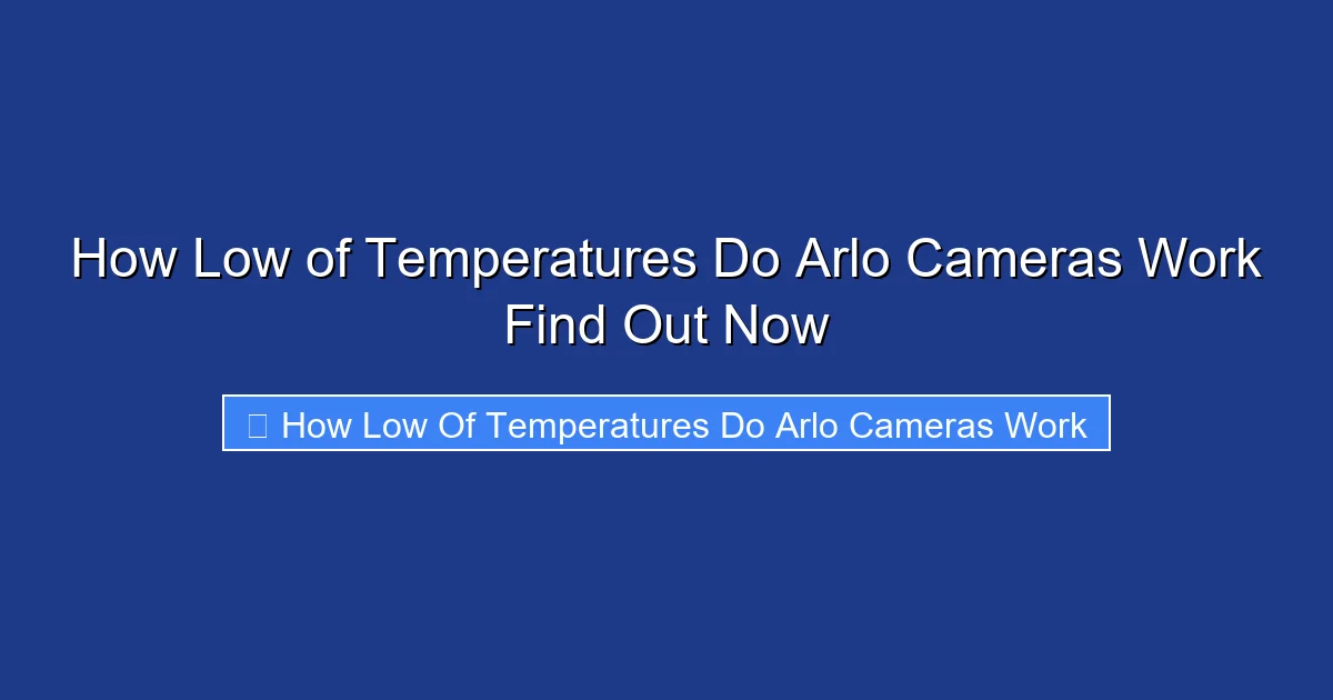 How Low of Temperatures Do Arlo Cameras Work Find Out Now