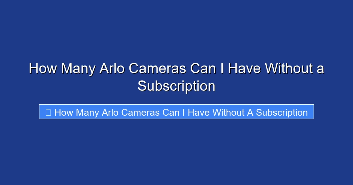 How Many Arlo Cameras Can I Have Without a Subscription