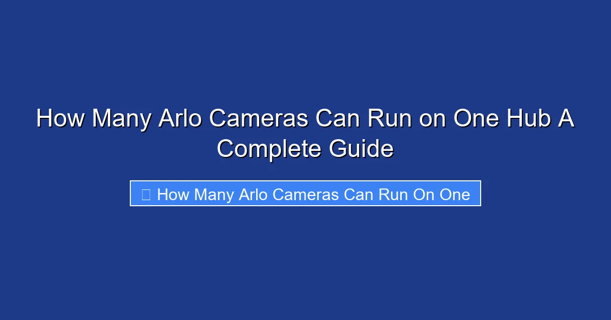 How Many Arlo Cameras Can Run on One Hub A Complete Guide