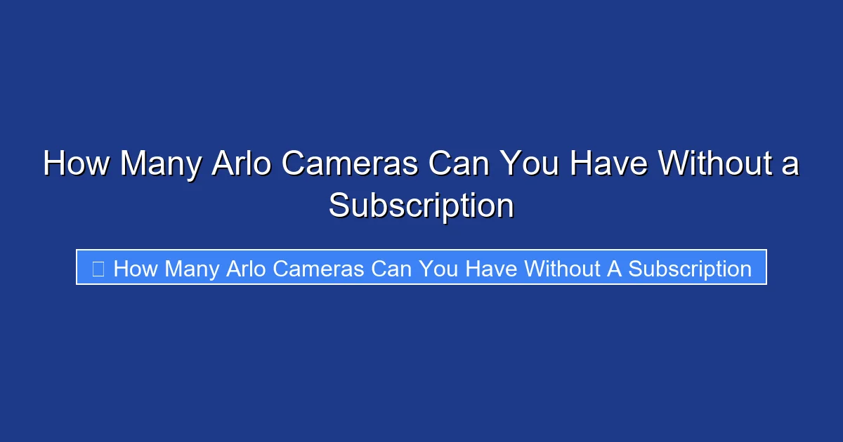 How Many Arlo Cameras Can You Have Without a Subscription