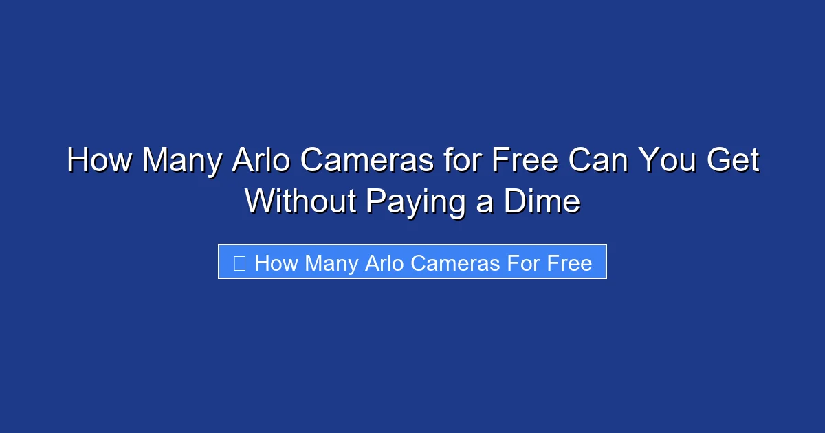 How Many Arlo Cameras for Free Can You Get Without Paying a Dime