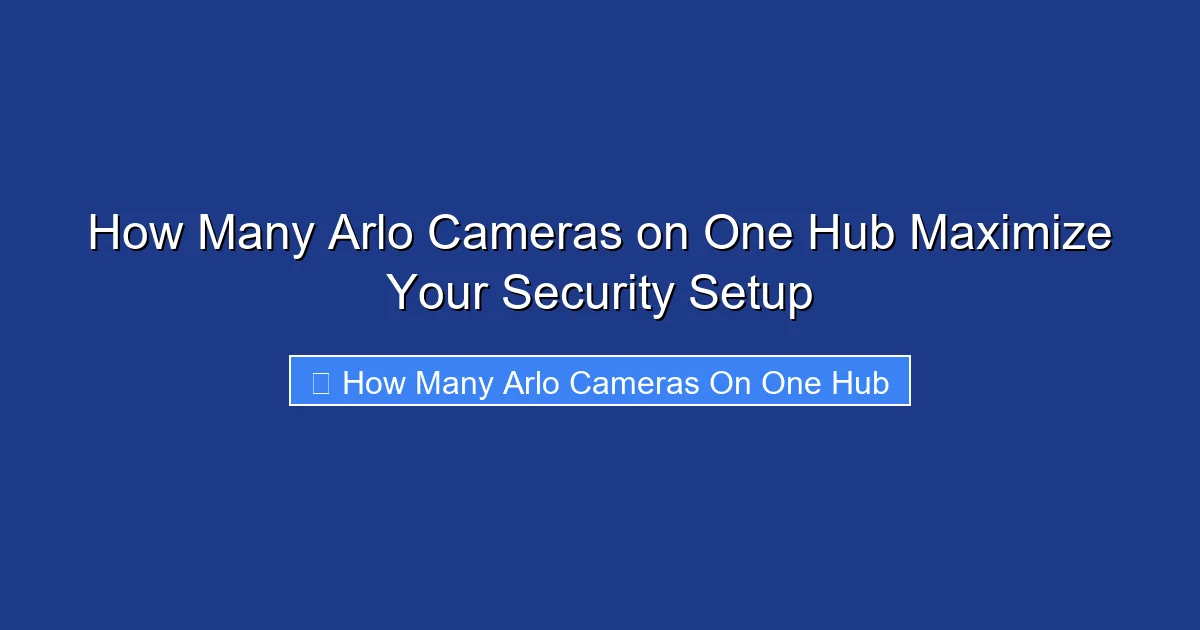 How Many Arlo Cameras on One Hub Maximize Your Security Setup