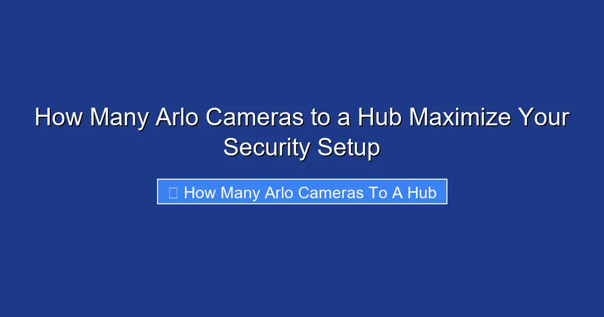 How Many Arlo Cameras to a Hub Maximize Your Security Setup