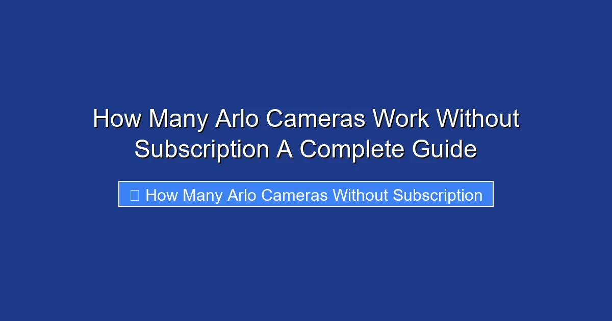 How Many Arlo Cameras Work Without Subscription A Complete Guide