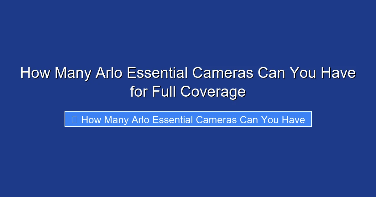 How Many Arlo Essential Cameras Can You Have for Full Coverage