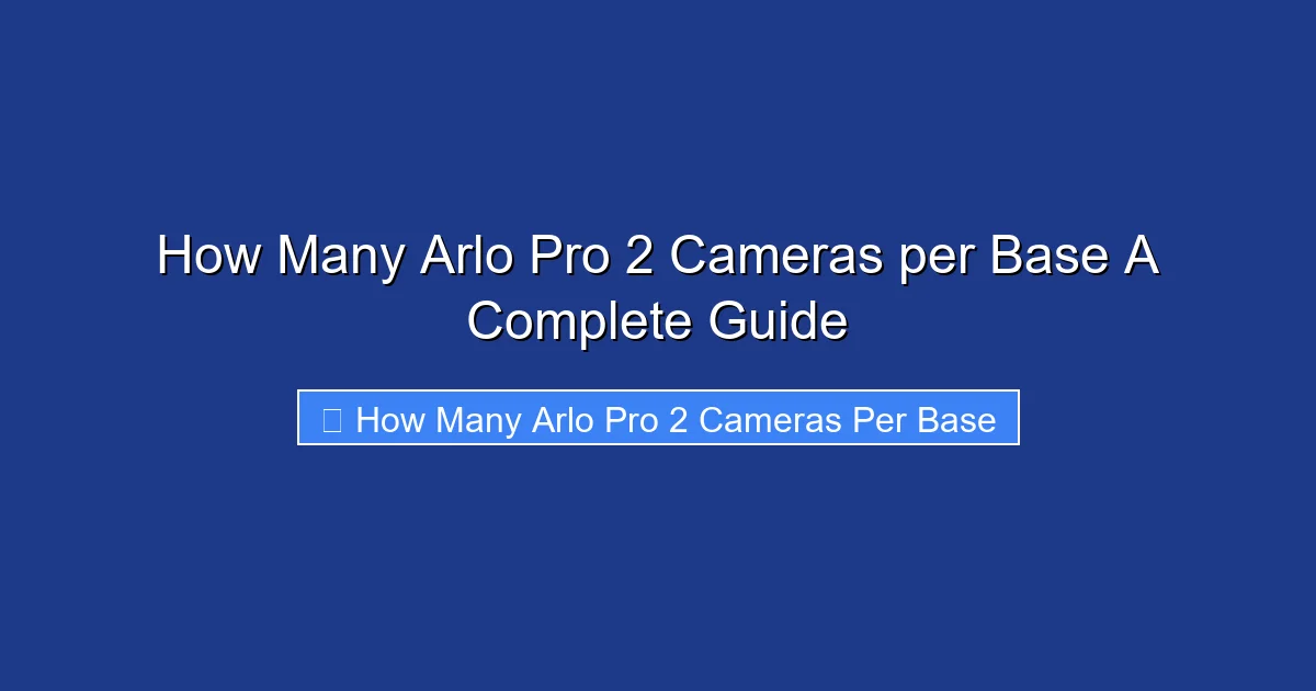 How Many Arlo Pro 2 Cameras per Base A Complete Guide