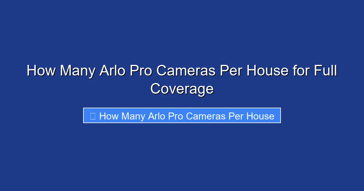 How Many Arlo Pro Cameras Per House for Full Coverage