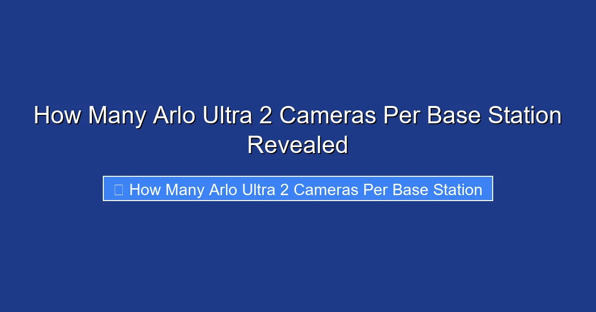 How Many Arlo Ultra 2 Cameras Per Base Station Revealed