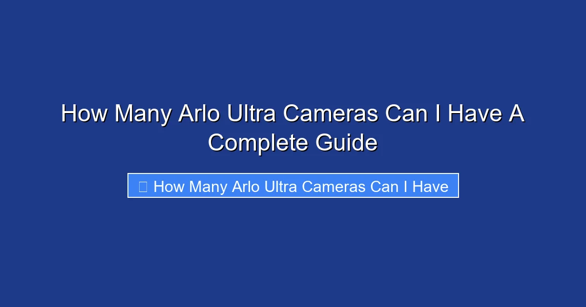 How Many Arlo Ultra Cameras Can I Have A Complete Guide