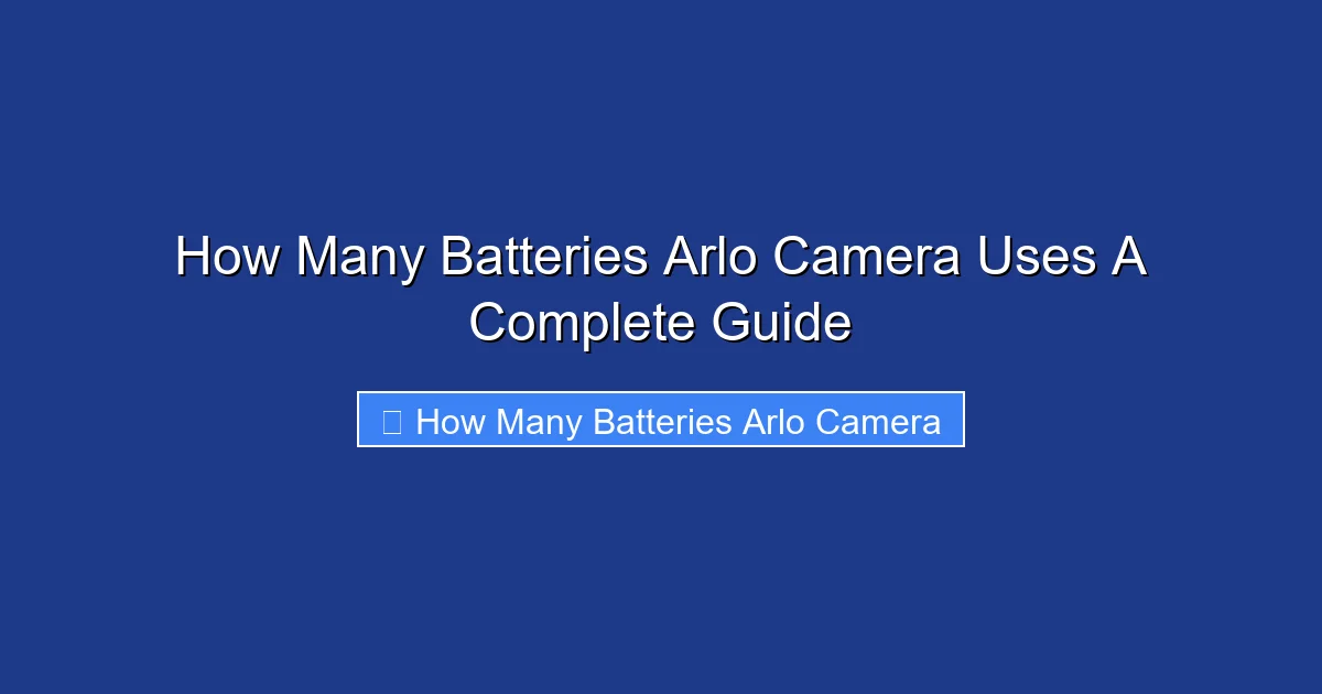 How Many Batteries Arlo Camera Uses A Complete Guide