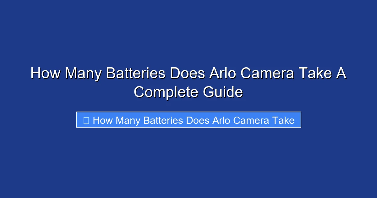 How Many Batteries Does Arlo Camera Take A Complete Guide
