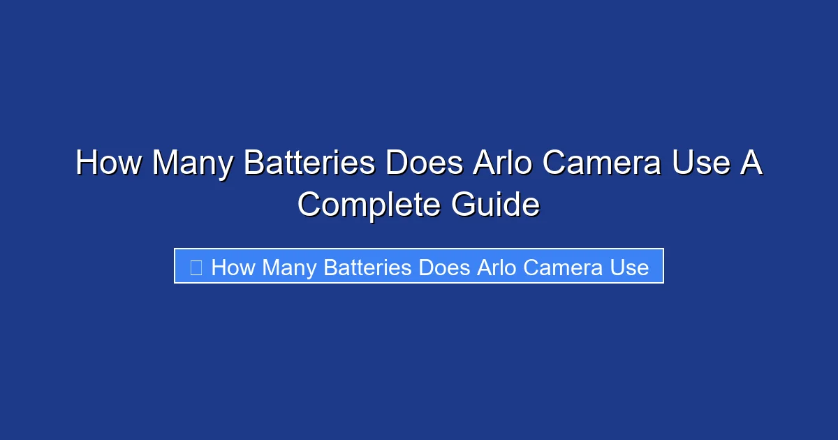How Many Batteries Does Arlo Camera Use A Complete Guide
