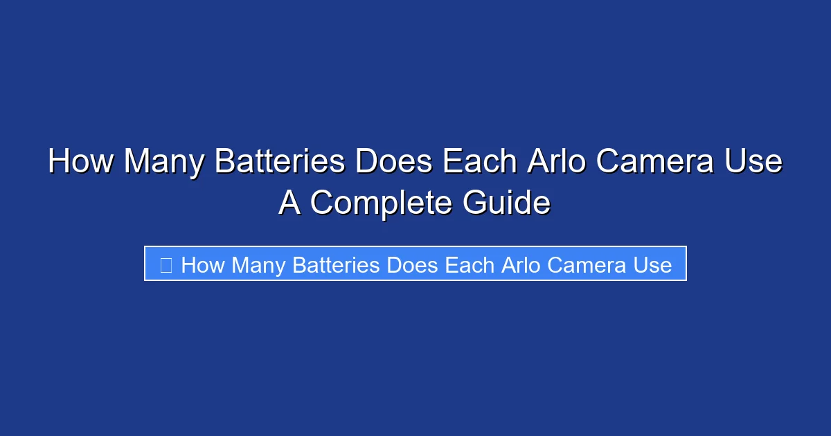 How Many Batteries Does Each Arlo Camera Use A Complete Guide